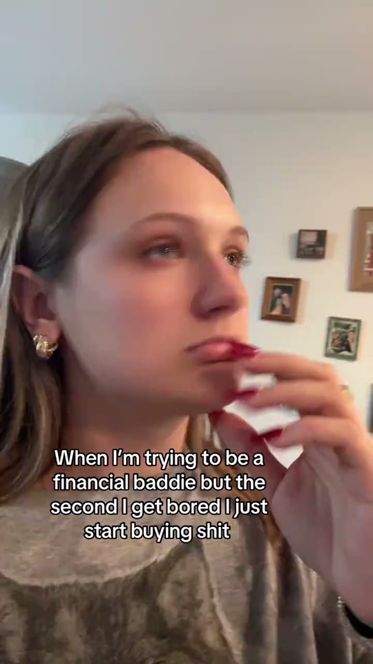 Opening frame: When I’m trying to be a financial baddie but the second I get bored I just start